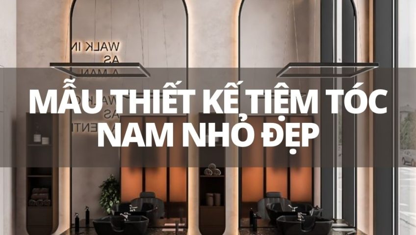 Bí quyết thiết kế tiệm tóc nam nhỏ đẹp thu hút